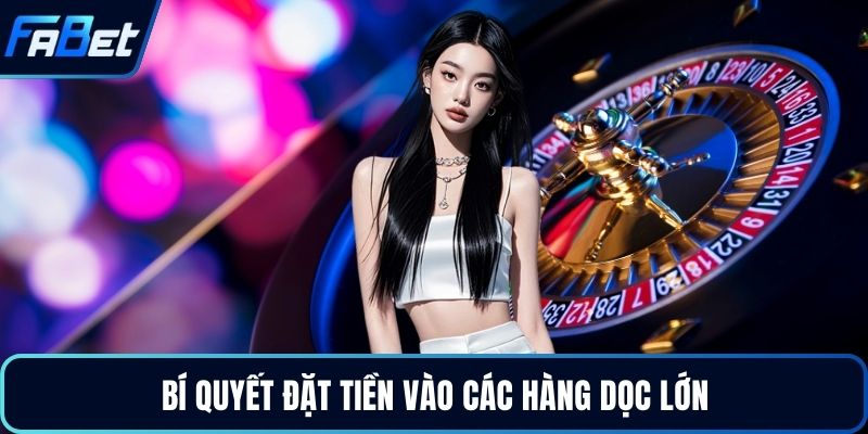 Chiến Thuật Roulette Tối Ưu Hóa Tỷ Lệ Thắng Đỉnh Cao 2026 4 Bí quyết đặt tiền vào các hàng dọc lớn