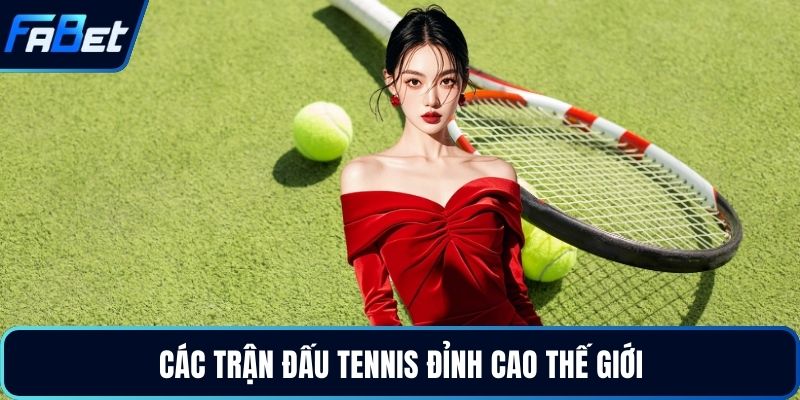 Các trận đấu tennis đỉnh cao thế giới