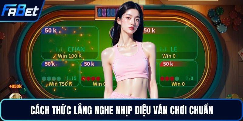 Cách thức lắng nghe nhịp điệu ván chơi chuẩn