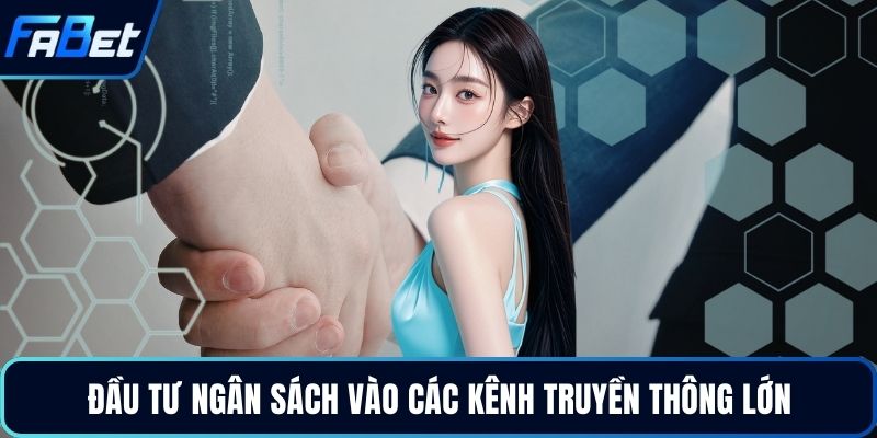Đại Lý Fabet - Chương Trình Hợp Tác Kinh Doanh Cá Cược 2026 4 Đầu tư ngân sách vào các kênh truyền thông lớn