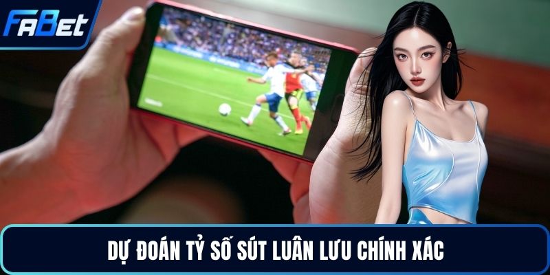 Dự đoán tỷ số sút luân lưu chính xác