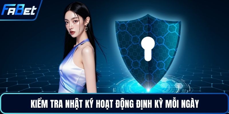 Kiểm tra nhật ký hoạt động định kỳ mỗi ngày