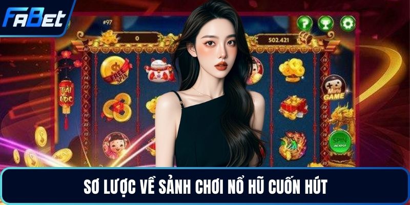 Sơ lược về sảnh chơi nổ hũ cuốn hút