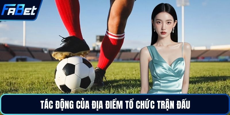 Tác động của địa điểm tổ chức trận đấu