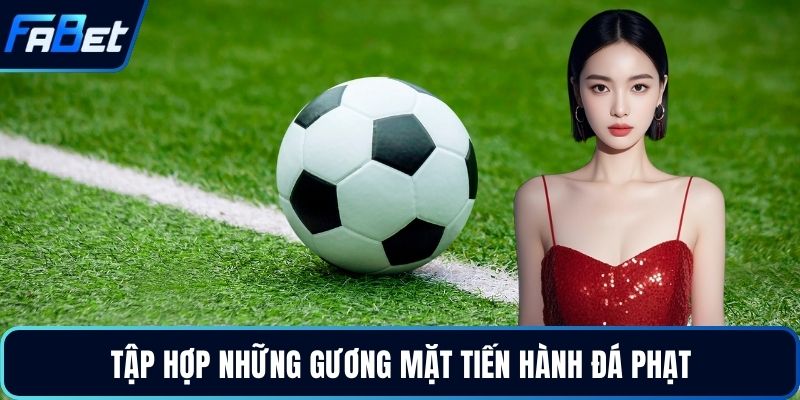 Tập hợp những gương mặt tiến hành đá phạt