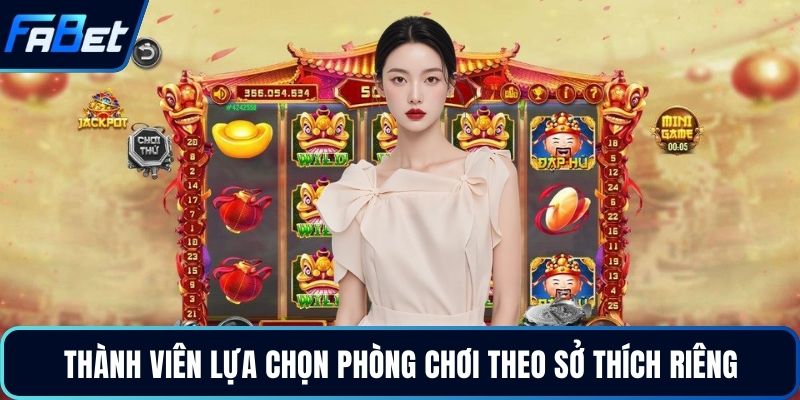 Thành viên lựa chọn phòng chơi theo sở thích riêng