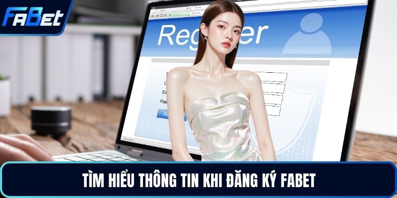 Tìm hiểu thông tin khi đăng ký Fabet