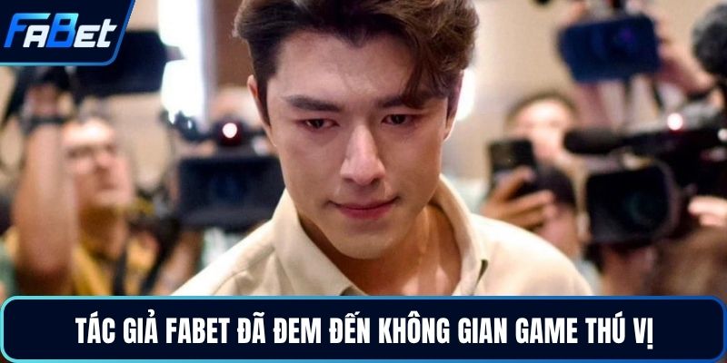 Tác giả FABET đã đem đến không gian game thú vị